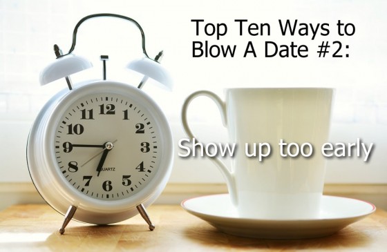 Ways to Blow A Date #2: Show up too early