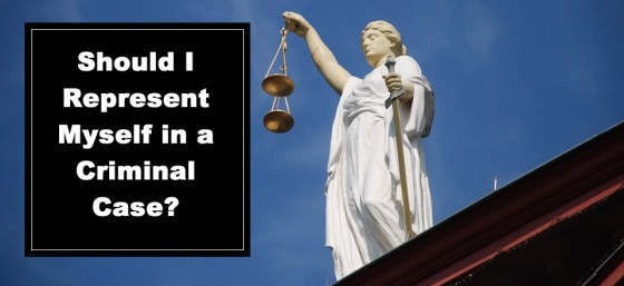 Should I Represent Myself in a Criminal Case?