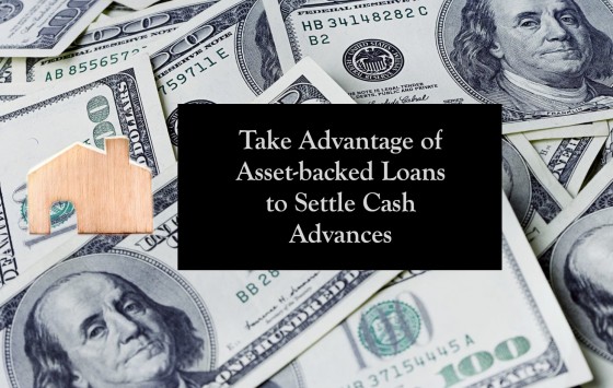 Take Advantage of Asset-backed Loans to Settle Cash Advances