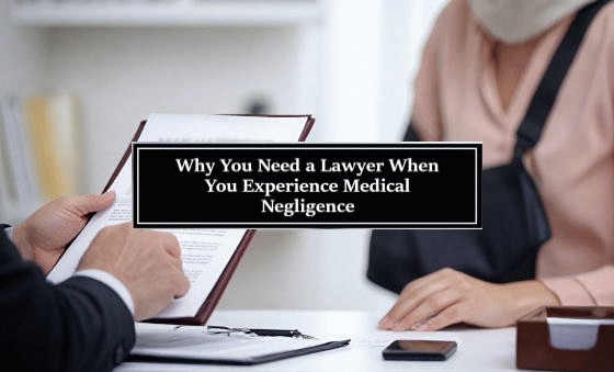 Why You Need A Lawyer When You Experience Medical Negligence