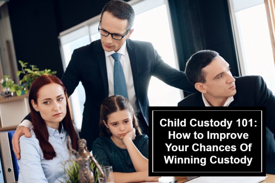 Child Custody 101: How to Improve Your Chances Of Winning Custody