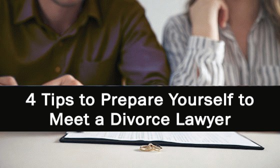 4 Tips To Prepare Yourself To Meet A Divorce Lawyer