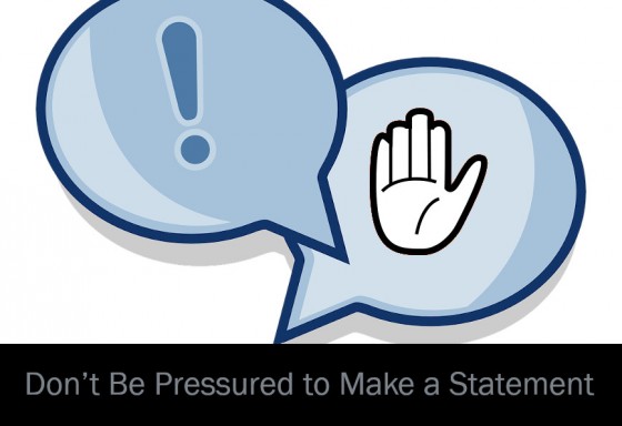 Don't Be Pressured to Make a Statement