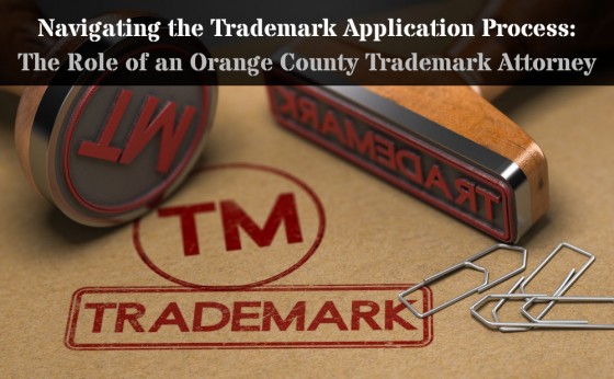 Navigating the Trademark Application Process: The Role of an Orange County Trademark Attorney